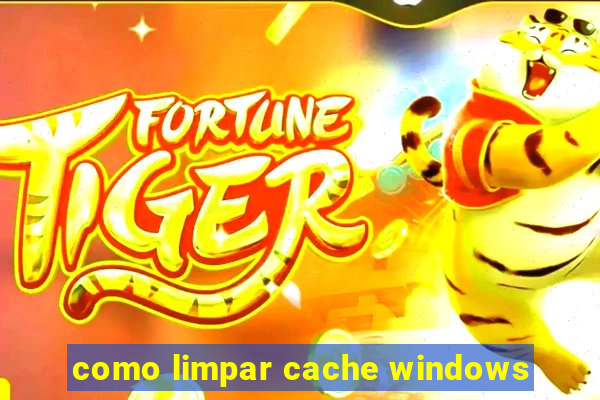 como limpar cache windows